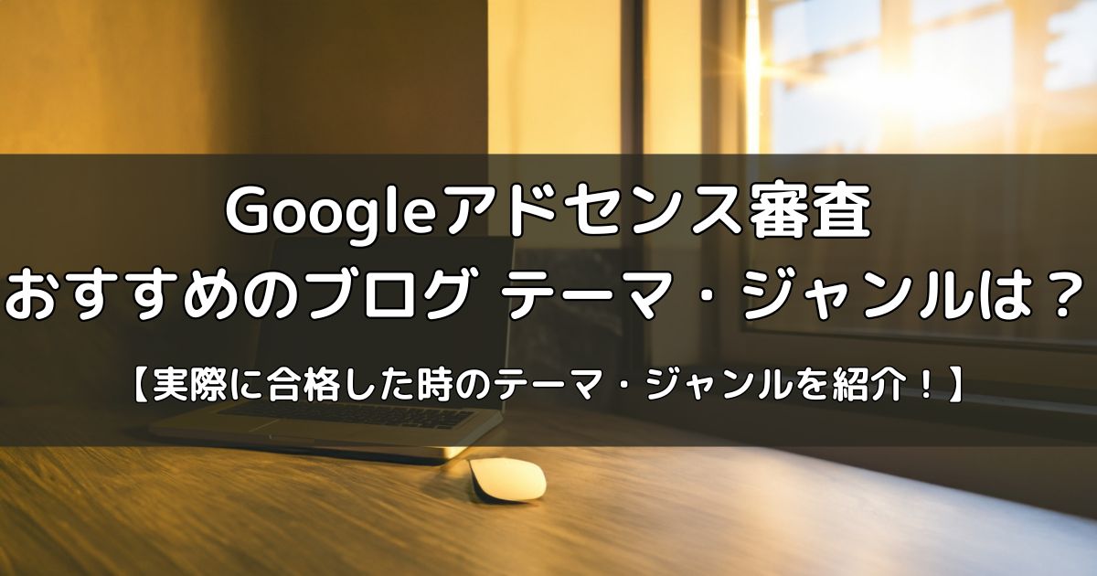 Googleアドセンス審査におすすめのブログテーマ・ジャンル