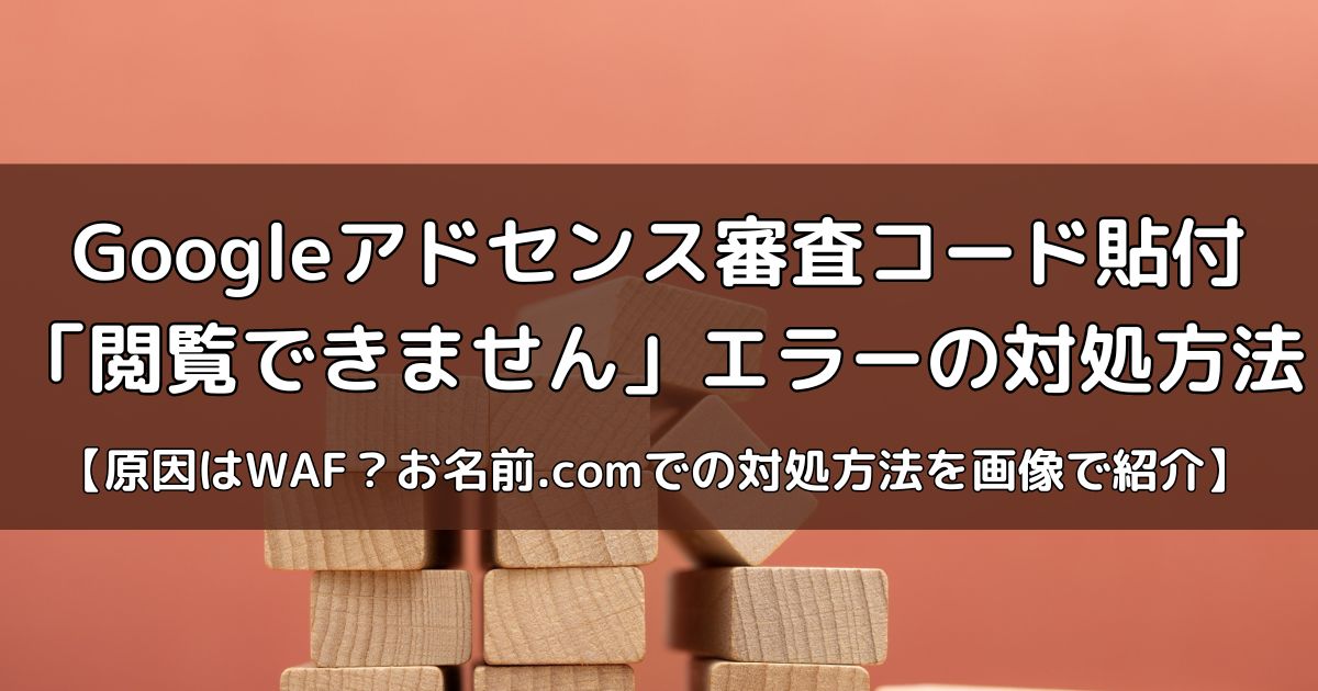 Googleアドセンス審査コード貼り付け『閲覧できません』エラーの対応方法